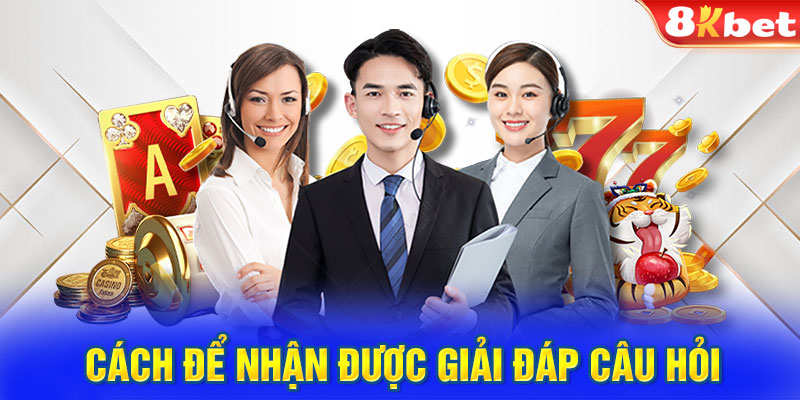 Cách để nhận được giải đáp câu hỏi thường gặp 8KBET? 