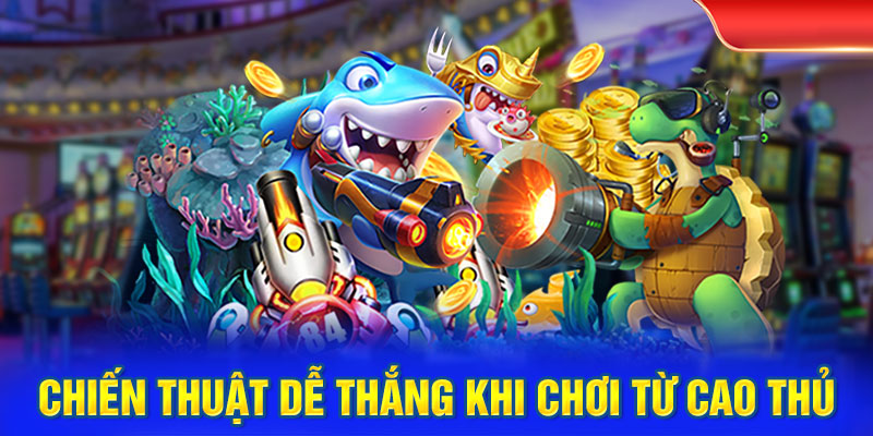 Chiến thuật dễ thắng khi chơi từ cao thủ