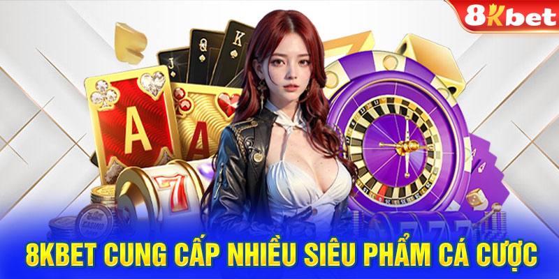 Casino 8KBET cung cấp nhiều siêu phẩm cá cược