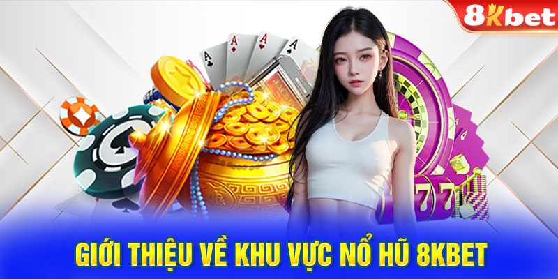 Giới thiệu về khu vực nổ hũ 8Kbet