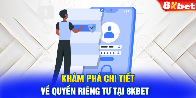 Khám phá chi tiết về quyền riêng tư tại 8KBET