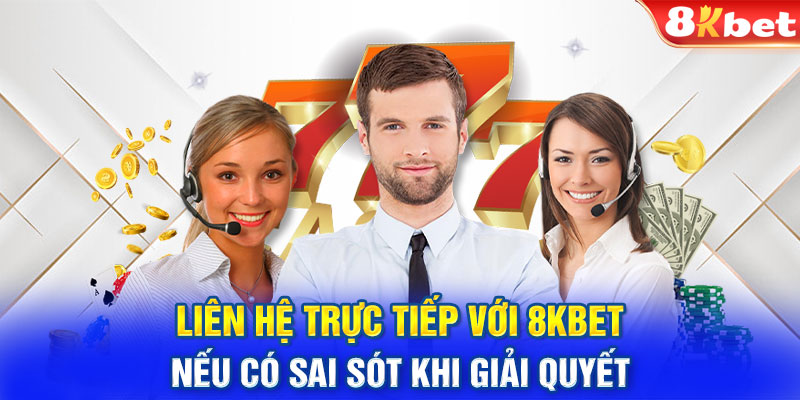 Liên hệ trực tiếp với 8KBET nếu có sai sót khi giải quyết