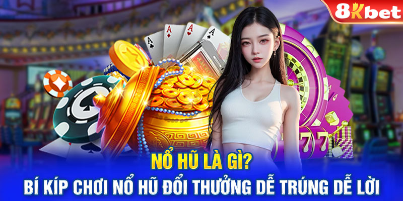 Nổ Hũ Là Gì? Bí Kíp Chơi Nổ Hũ Đổi Thưởng Dễ Trúng Dễ Lời