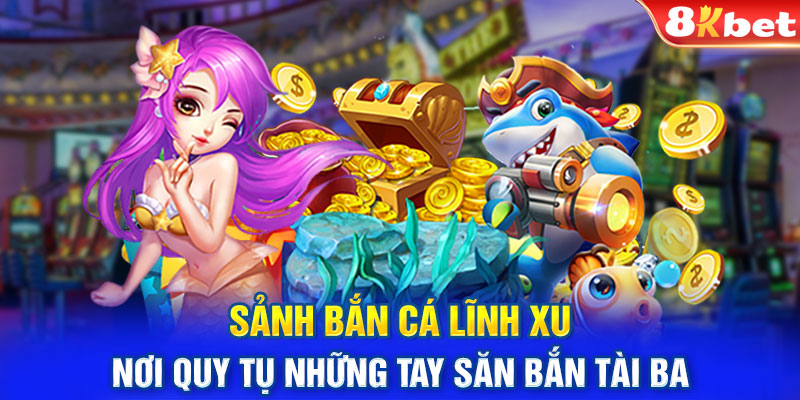 Sảnh bắn cá lĩnh xu - Nơi quy tụ những tay săn bắn tài ba