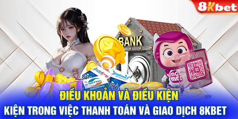 Điều khoản và điều kiện trong việc thanh toán và giao dịch 8KBET