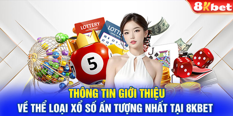 Thông tin giới thiệu về thể loại xổ số ấn tượng nhất tại 8KBET 