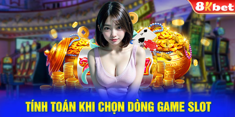 Tính toán khi chọn dòng game slot