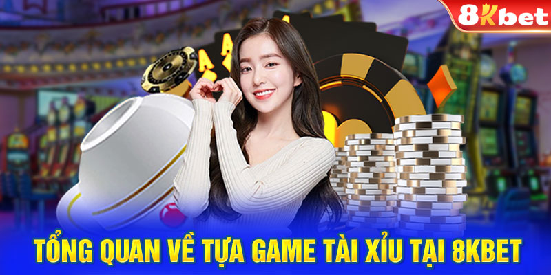 Tổng quan về tựa game tài xỉu tại 8KBET