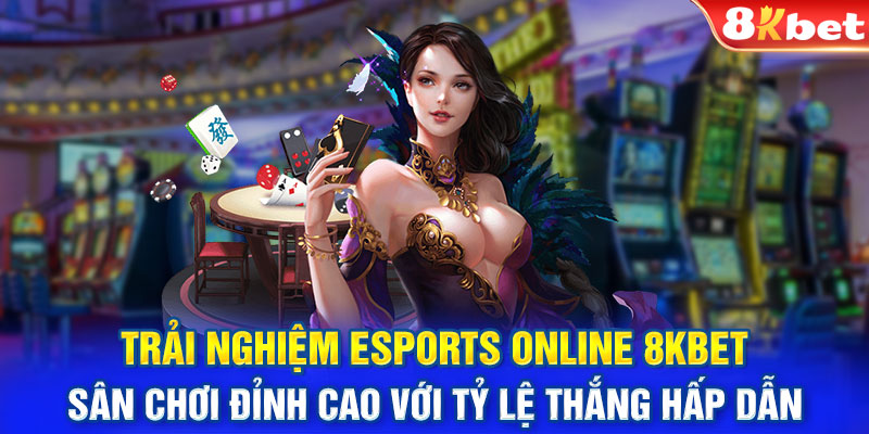 Esports Online 8KBET - Sân Chơi Đỉnh Cao Với Tỷ Lệ Thắng Hấp Dẫn