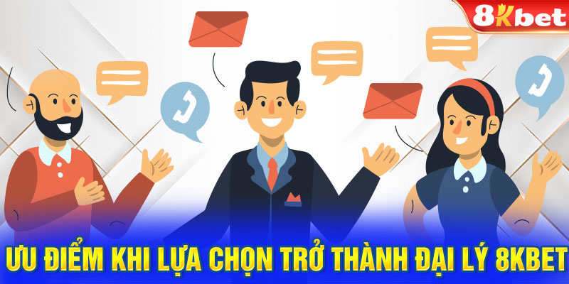 Ưu điểm khi lựa chọn trở thành đại lý 8KBET chính thức