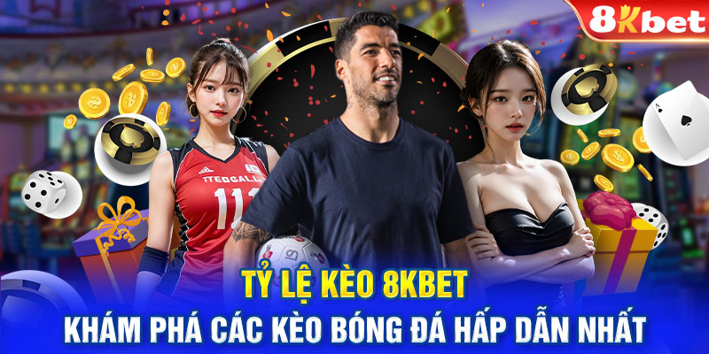 Tỷ Lệ Kèo 8KBET – Khám Phá Các Kèo Bóng Đá Hấp Dẫn Nhất